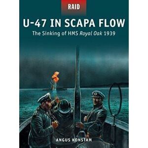 U-47 in Scapa Flow. The Sinking of HMS Royal Oak 1939, Paperback - Angus Konstam imagine