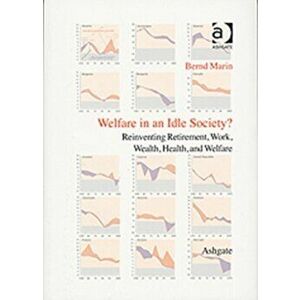 Welfare in an Idle Society?. Reinventing Retirement, Work, Wealth, Health and Welfare, Paperback - Bernd Marin imagine