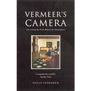 Vermeer's Camera. Uncovering the Truth Behind the Masterpieces, Paperback - Philip Steadman imagine