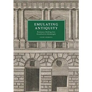 Emulating Antiquity. Renaissance Buildings from Brunelleschi to Michelangelo, Hardback - David Hemsoll imagine