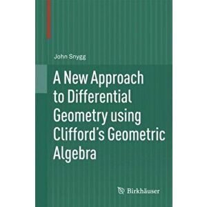 New Approach to Differential Geometry using Clifford's Geometric Algebra, Hardback - John Snygg imagine