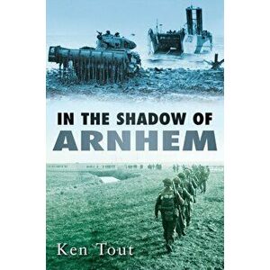 In the Shadow of Arnhem, Paperback - Ken Tout imagine