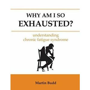 Why am I So Exhausted?. Understanding Chronic Fatigue, Paperback - Martin, N.D., D.O. Budd imagine