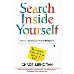 Book - Search Inside Yourself. Increase Productivity, Creativity and Happiness, Paperback - Chade-Meng Tan imagine