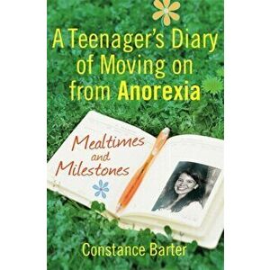 Mealtimes and Milestones. A teenager's diary of moving on from anorexia, Paperback - Constance Barter imagine