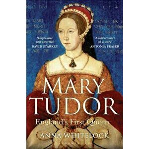 Mary Tudor. England'S First Queen, Paperback - Anna Whitelock imagine
