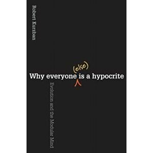 Why Everyone (Else) Is a Hypocrite. Evolution and the Modular Mind, Paperback - Robert Kurzban imagine