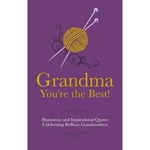 Grandma You're the Best!. Humorous Quotes Celebrating Brilliant Grandmothers, Hardback - Adrian Besley imagine