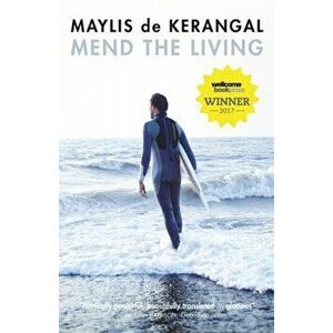 Mend the Living. WINNER OF THE WELLCOME BOOK PRIZE 2017, Paperback - Maylis de Kerangal imagine