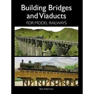 Building Bridges and Viaducts for Model Railways, Paperback - Bob Alderman imagine