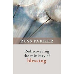 Rediscovering the Ministry of Blessing, Paperback - Russ Parker imagine