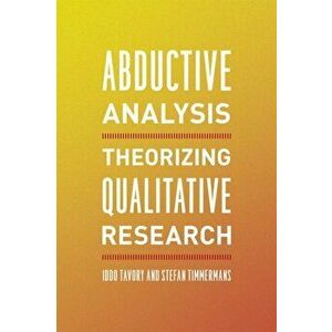Abductive Analysis. Theorizing Qualitative Research, Paperback - Stefan Timmermans imagine