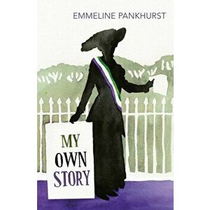 My Own Story. Inspiration for the major motion picture Suffragette, Paperback - Emmeline Pankhurst imagine