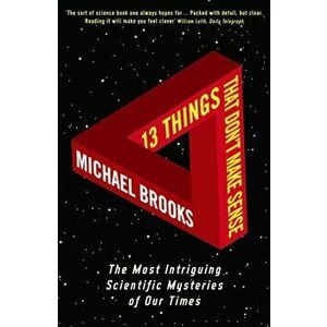 13 Things That Don't Make Sense. The Most Intriguing Scientific Mysteries of Our Time, Paperback - Michael Brooks imagine