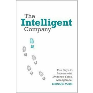 Intelligent Company. Five Steps to Success with Evidence-Based Management, Hardback - Bernard Marr imagine