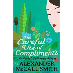 Careful Use Of Compliments, Paperback - Alexander McCall Smith imagine