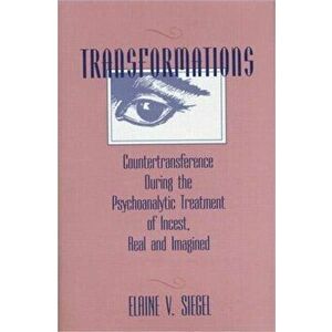 Transformations. Countertransference During the Psychoanalytic Treatment of Incest, Real and Imagined, Hardback - Elaine V. Siegel imagine