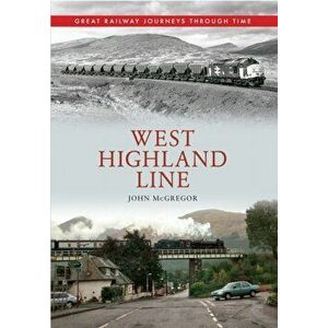 West Highland Line Great Railway Journeys Through Time, Paperback - John McGregor imagine