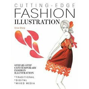 Cutting-Edge Fashion Illustration. Step-by-step contemporary fashion illustration - traditional, digital and mixed media, Paperback - Erica Sharp imagine
