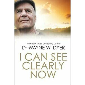 I Can See Clearly Now, Paperback - Dr. Wayne W. Dyer imagine