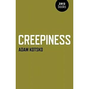 Creepiness, Paperback - Adam Kotsko imagine
