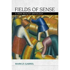 Fields of Sense. A New Realist Ontology, Paperback - Markus Gabriel imagine