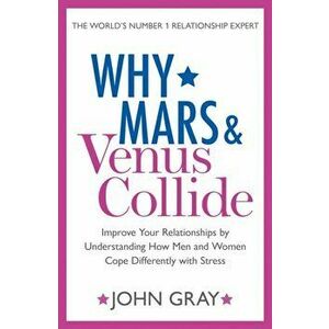 Why Mars and Venus Collide. Improve Your Relationships by Understanding How Men and Women Cope Differently with Stress, Paperback - John Gray imagine