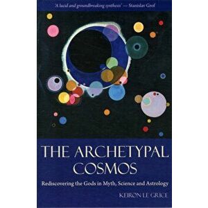 Archetypal Cosmos. Rediscovering the Gods in Myth, Science and Astrology, Paperback - Keiron Le Grice imagine