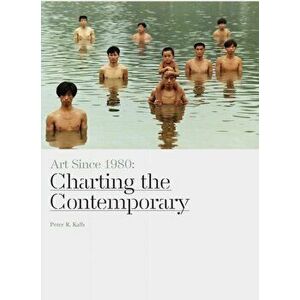 Art Since 1980. Charting the Contemporary, Paperback - Peter R. Kalb imagine