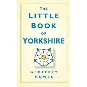 Little Book of Yorkshire, Paperback - Geoffrey Howse imagine