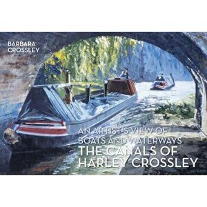 Canals of Harley Crossley. An Artist's View of Boats and Waterways, Paperback - Barbara Crossley imagine