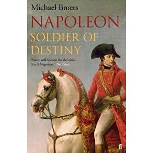 Napoleon. Soldier of Destiny, Paperback - Michael Broers imagine