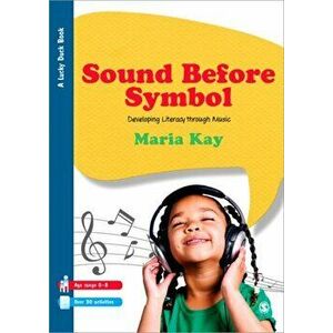 Sound Before Symbol. Developing Literacy Through Music, Paperback - Maria Kay imagine