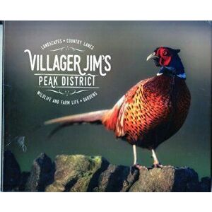 Villager Jim's Peak District. Landscapes - Country Lanes - Wildlife and Farm Life - Garden, Hardback - Villager Jim imagine