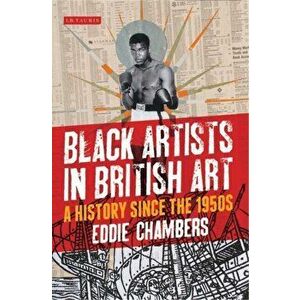 Black Artists in British Art. A History since the 1950s, Paperback - Eddie Chambers imagine