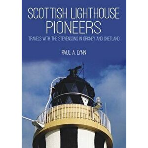 Scottish Lighthouse Pioneers. Travels with the Stevensons in Orkney and Shetland, Paperback - Paul A. Lynn imagine
