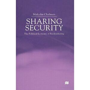 Sharing Security. The Political Economy of Burden Sharing, Paperback - Malcolm Chalmers imagine
