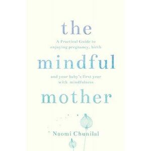 Mindful Mother, Paperback - Naomi Chunilal imagine