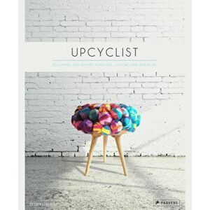 Upcyclist: Reclaimed and Remade Furniture, Lighting and Interiors, Hardback - Antonia Edwards imagine