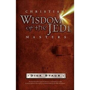 Christian Wisdom of the Jedi Masters, Paperback - Dick Staub imagine