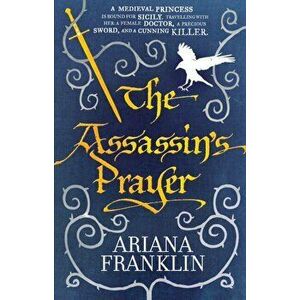 Assassin's Prayer. Mistress of the Art of Death, Adelia Aguilar series 4, Paperback - Ariana Franklin imagine
