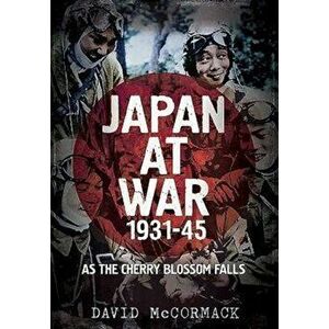 Japan at War 1931-45. As the Cherry Blossom Falls, Hardback - David McCormack imagine