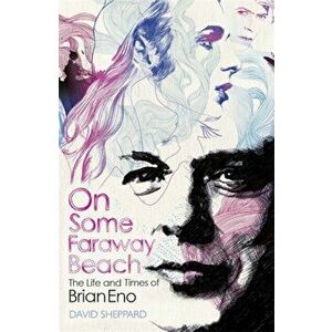 On Some Faraway Beach. The Life and Times of Brian Eno, Paperback - David Sheppard imagine