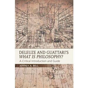 Deleuze and Guattari's What is Philosophy?. A Critical Introduction and Guide, Paperback - Jeffrey A. Bell imagine