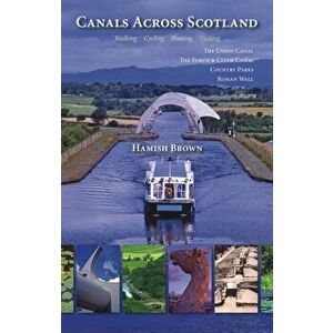 Canals Across Scotland. Walking, Cycling, Boating, Visiting, Paperback - Hamish Brown imagine