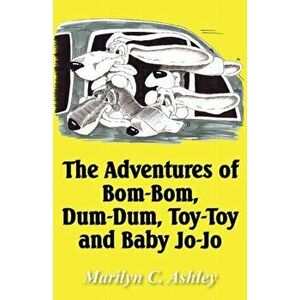 Adventures of Bom-Bom, Dum-Dum, Toy-Toy and Baby Jo-Jo, Hardback - Marilyn C Ashley imagine