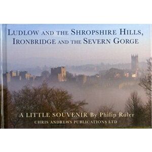Ludlow and the Shropshire Hills. Ironbridge and the Severn Gorge, Hardback - Philip Ruler imagine