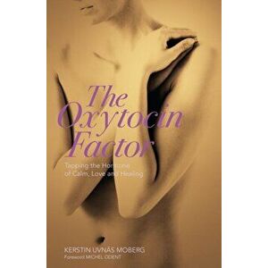 Oxytocin Factor. Tapping the Hormone of Calm, Love and Healing, Paperback - Kerstin Uvnas-Moberg imagine
