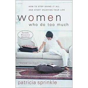 Women Who Do Too Much. How to Stop Doing It All and Start Enjoying Your Life, Paperback - Patricia Sprinkle imagine