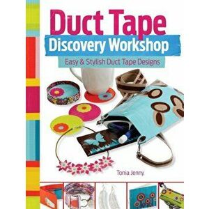 Duct Tape Discovery Workshop. Easy and Stylish Duct Tape Designs, Paperback - Tonia Jenny imagine